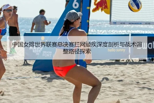 中国女排世界联赛总决赛拦网顽疾深度剖析与战术调整路径探索